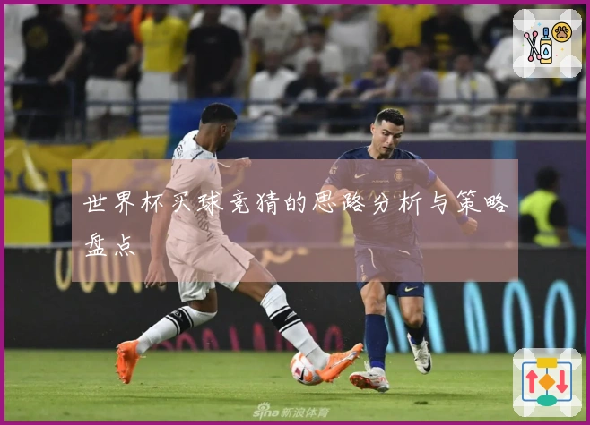世界杯买球竞猜的思路分析与策略盘点