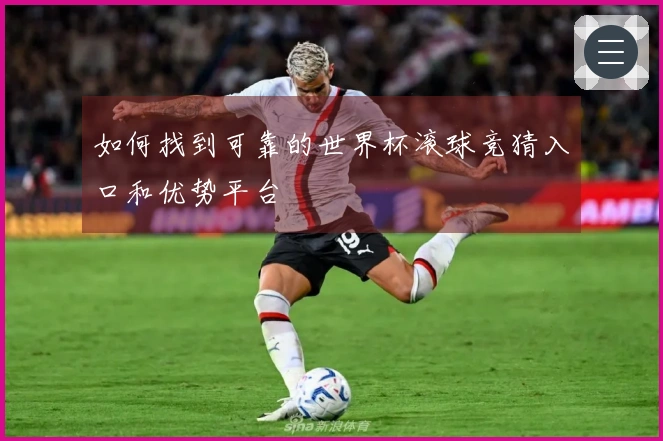 如何找到可靠的世界杯滚球竞猜入口和优势平台